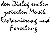 den Dialog suchen zwischen Musik, Restaurierung und Forschung