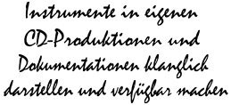 Instrumente in eigenen CD-Produktionen und Dokumentationen klanglich darstellen und verfügbar machen